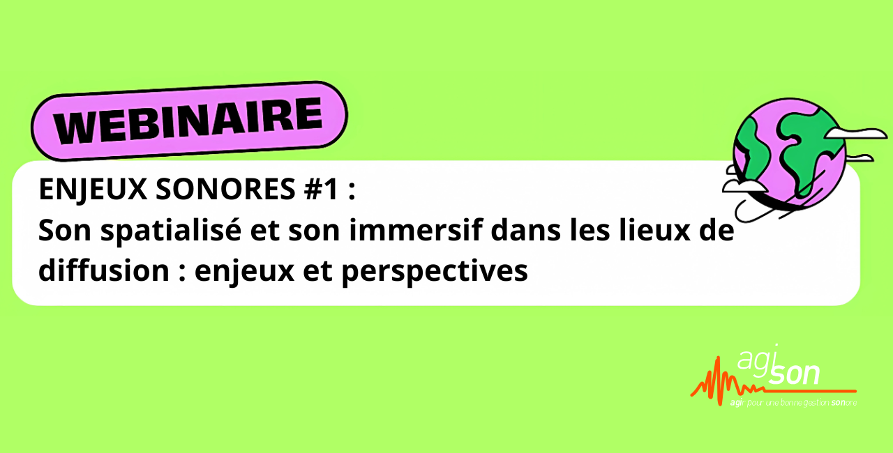 Webinaire « enjeux sonores #1 » : Son spatialisé et son immersif dans les lieux de diffusion : enjeux et perspectives